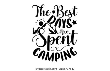 The Best Days Are Spent Camping - Camping t shirt design, SVG Files for Cutting, Handmade calligraphy vector illustration, Hand written vector sign, EPS