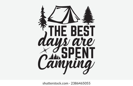 The best days are spent camping -Camping T-Shirt Design, Hand Drawn Vintage Illustration With Lettering And Decoration Elements, Prints For Hoodie, Posters, Notebook Covers.