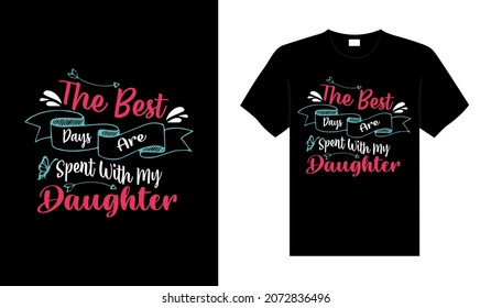 The best days are spent with my daughter Family T-shirt Design, lettering typography quote. relationship merchandise design for print.