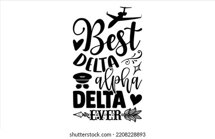 Best Delta Alpha Delta Ever  - Pilot T shirt Design, Hand drawn vintage illustration with hand-lettering and decoration elements, Cut Files for Cricut Svg, Digital Download