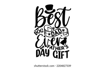 Best Dog Dad Ever Father's Day Gift - father Typography t-shirt design, Hand drawn lettering father's quote in modern calligraphy style, Handwritten vector sign, SVG, EPS 10