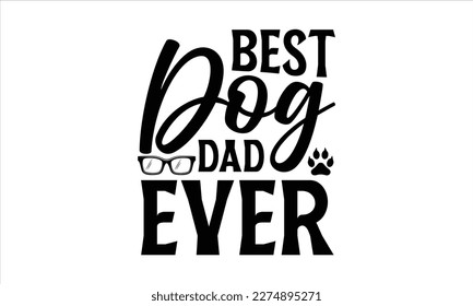 BEST DOG DAD EVER- Father,s Day svg design, Handmade calligraphy vector illustration, typography t shirt for prints on bags, posters, cards Isolated on white background. EPS