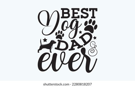 BEST DOG DAD EVER - Father's day Svg typography t-shirt design, svg Files for Cutting Cricut and Silhouette, card, template Hand drawn lettering phrase, Calligraphy t-shirt design, eps 10.