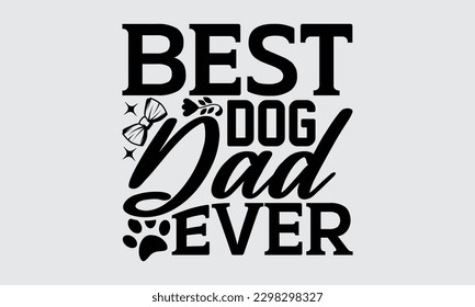 Best Dog Dad Ever - Diseño de camisetas del Día del Padre, Ilustración vectorial, con letras y elementos de decoración, usados para imprimir en bolsas, afiche, pancarta, almohadas.
