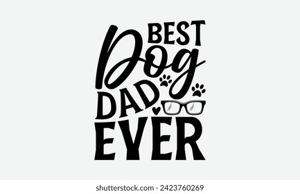 Best Dog Dad Ever - Father's Day T Shirt Design, Hand drawn lettering phrase, Isolated on White background, For the design of postcards, cups, card, posters.