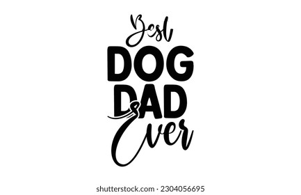  BEST DOG DAD EVER -   Lettering design for greeting banners, Mouse Pads, Prints, Cards and Posters, Mugs, Notebooks, Floor Pillows and T-shirt prints design
