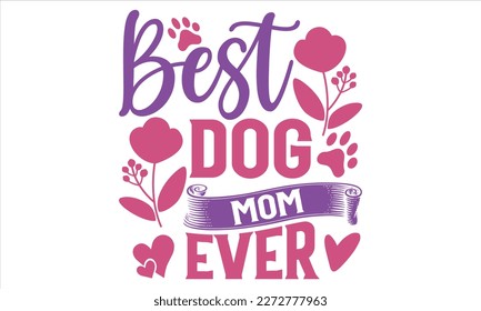 Best Dog Mom Ever  - Mother’s Day T Shirt Design, Sarcastic typography svg design, Sports SVG Design, Vector EPS Editable Files For stickers, Templet, mugs, etc. svg