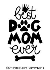 Best dog Mom ever - funny Mother's Day quote design. Funny pet vector saying with puppy paw, heart and bone. Good for Mothers Day gift, posters, textiles, gifts, t shirts. Dog, cat love