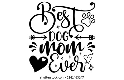 Best dog mom ever- Mother's day t-shirt design, Hand drawn lettering phrase, Calligraphy t-shirt design, Isolated on white background, Handwritten vector sign, SVG, EPS 10 svg