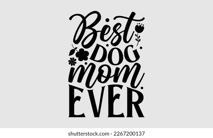 Best dog mom ever - Mother's day t-shirt design, Best Mom Hand drawn typography phrases, vector quotes white background, lettering design svg, EPS 10. svg
