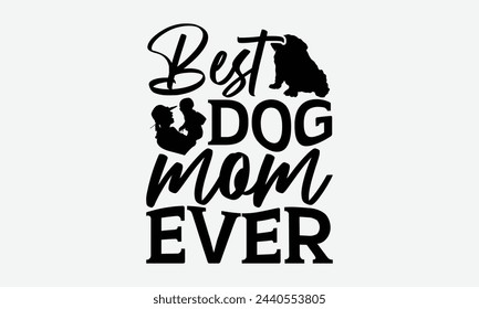 Best dog mom ever - MOM T-shirt Design,  Isolated on white background, This illustration can be used as a print on t-shirts and bags, cover book, templet, stationary or as a poster. svg