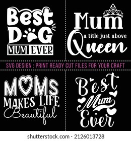 Best Dog Mum Moms Make Life Beautiful Mum Queen Best Mum Ever Mum SVG Design Mothers Day T shirt Craft Design Digital Cut files Craft design