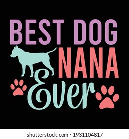 best dog nana ever, typography lettering design, printing for t shirt, banner, poster, mug etc