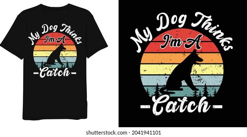Best Dog Quotes My Dog Thinks I'm A Catch Vintage T-shirt design.