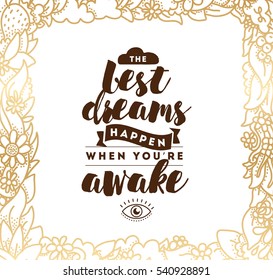 Best dreams happen when you are awake. Inspirational quote, motivation. Typography for poster, invitation, greeting card or t-shirt. Vector lettering, inscription,  calligraphy design. Text background