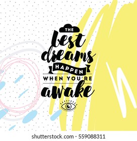 Best dreams happen when you are awake. Inspirational quote, motivation. Typography for poster, invitation, greeting card or t-shirt. Vector lettering, inscription, calligraphy design. Text background