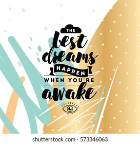 Best dreams happen when you are awake. Inspirational quote, motivation. Typography for poster, invitation, greeting card or t-shirt. Vector lettering, inscription, calligraphy design. Text background
