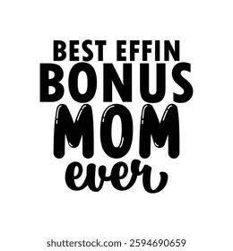 Best Effin Bonus Mom Ever, Funny quotes typography lettering for Mother's day t shirt, Mother's Day best T-shirt, funny mom design, Mothers Day shirt, Mother's day typographic t shirt 