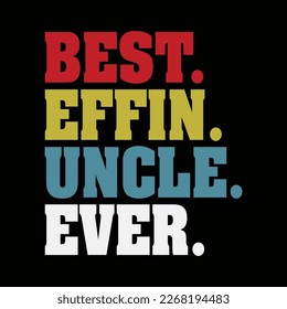 Best Effin Uncle Ever funny t-shirt design