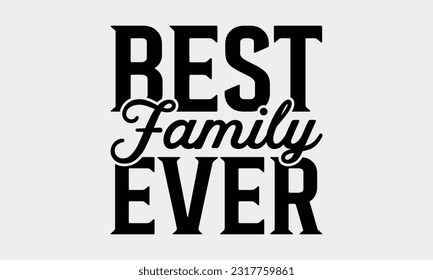 Best Family Ever - Family SVG Design, Hand Lettering Phrase Isolated On White Background, Modern Calligraphy Vector, SVG File For Cutting. svg