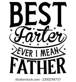 Best farter ever i mean father -   Lettering design for greeting banners, Mouse Pads, Prints, Cards and Posters, Mugs, Notebooks, Floor Pillows and T-shirt prints design.
