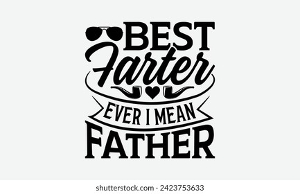 Best Farter Ever I Mean Father - Father's Day T Shirt Design, Hand drawn lettering and calligraphy, simple, lettering For stickers, mugs, etc.