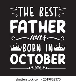 The Best Father was born in October. Father's Day T-Shirt Design. vector, template, typography, custom, abstract design.