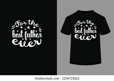 For the best father ever - creative typography design. This is an editable and printable high quality vector eps file. 