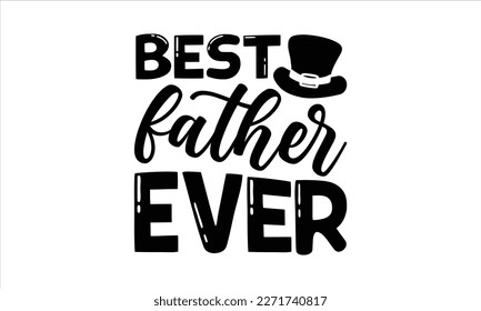 Best father ever- Father's Day svg design, Hand drawn lettering phrase isolated on white background, Illustration for prints on t-shirts and bags, posters, cards eps 10. svg