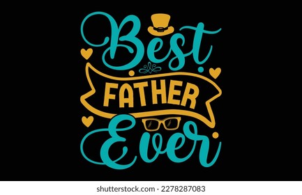 Best father ever - father's day Svg typography t-shirt design, svg Files for Cutting Cricut and Silhouette, card, Hand drawn lettering phrase, Calligraphy t-shirt design, eps 10.