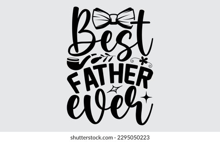 Best Father Ever - Father's Day T-shirt Design, Vector illustration,  with lettering and decoration elements, used for prints on bags, poster, banner, pillows.