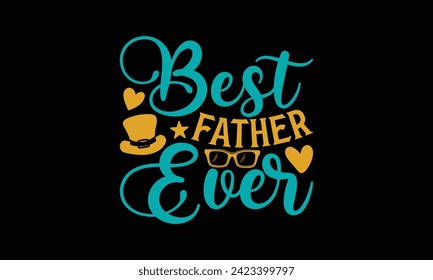 Best Father Ever - Father's Day T Shirt Design, Hand drawn vintage illustration with hand lettering and decoration elements, banner, flyer and mug, Poster, EPS