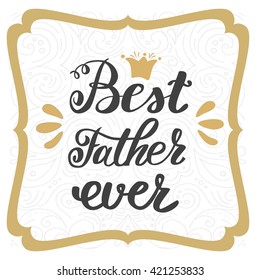 Best father ever. Happy father's day greeting inscription hand lettering.