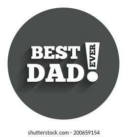 Best father ever sign icon. Award symbol. Exclamation mark. Circle flat button with shadow. Modern UI website navigation. Vector
