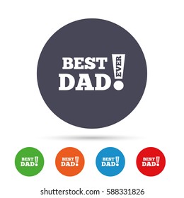 Best father ever sign icon. Award symbol. Exclamation mark. Round colourful buttons with flat icons. Vector