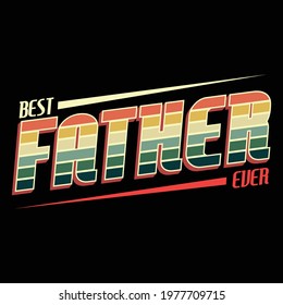 Best father ever-Happy father's day t-shirt. dad t-shirt vector. Fatherhood gift shirt design. Retro vintage and grunge style.