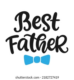 Best Father. Hand lettered quote. Father's Day cute T-shirt print, greeting card, baby apparel, mug design, lettering typography poster with vector brush modern calligraphy.