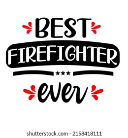 best firefighter ever is a vector design for printing on various surfaces like t shirt, mug, sticker etc.