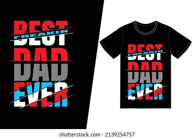 Best freakin dad ever t-shirt design. Father’s Day t-shirt design vector. For t-shirt print and other uses.