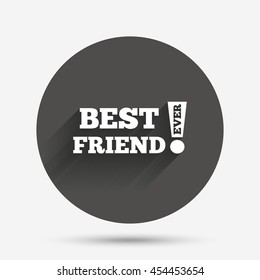 Best friend ever sign icon. Award symbol. Exclamation mark. Circle flat button with shadow. Vector