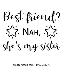 Best friend Nah, she’s my sister. Vector Quote