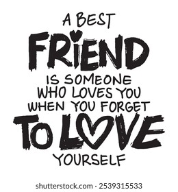  A best friend is someone who loves you when you forget to love yourself. Hand drawn typography poster. Inspirational quote. 