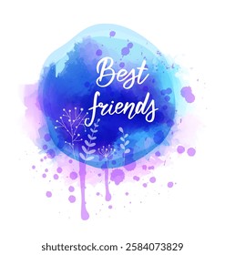 Best friends - handwritten modern calligraphy inspirational text on watercolor splash with abstract floral decoration.