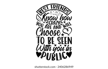 Best Friends Know How Crazy You Are And Will Choose To Be Seen With You In Public- Best friends t- shirt design, Hand drawn vintage illustration with hand-lettering and decoration elements, greeting c svg