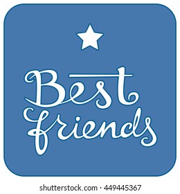 Best friends. Lettering poster for Friendship day.  Useful for postcard, invitation, stickers, cover, Web Site Design, T-shirt design.