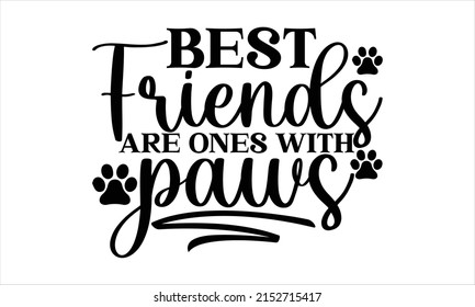   Best friends are ones with paws -   Lettering design for greeting banners, Mouse Pads, Prints, Cards and Posters, Mugs, Notebooks, Floor Pillows and T-shirt prints design. svg