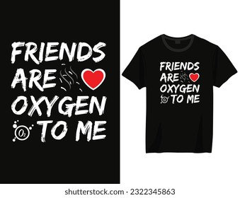 Best Friends typography t shirt design, friends are oxygen to me print ready t shirt.