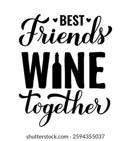 Best Friends Wine Together lettering isolated on white. Friendship Day inspirational quote.  Vector template for greeting card, typography poster, flyer, banner, shirt design, etc