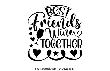 Best Friends Wine Together- Best friends t- shirt design, Hand drawn vintage illustration with hand-lettering and decoration elements, greeting card template with typography text svg