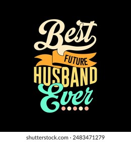 Best Future Husband Ever, Best Friend Gift For Family, Future Husband Love You Husband Lettering Graphic Design Tee Clothing